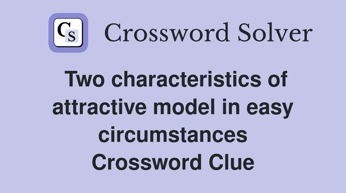 Two characteristics of attractive model in easy circumstances Crossword Clue