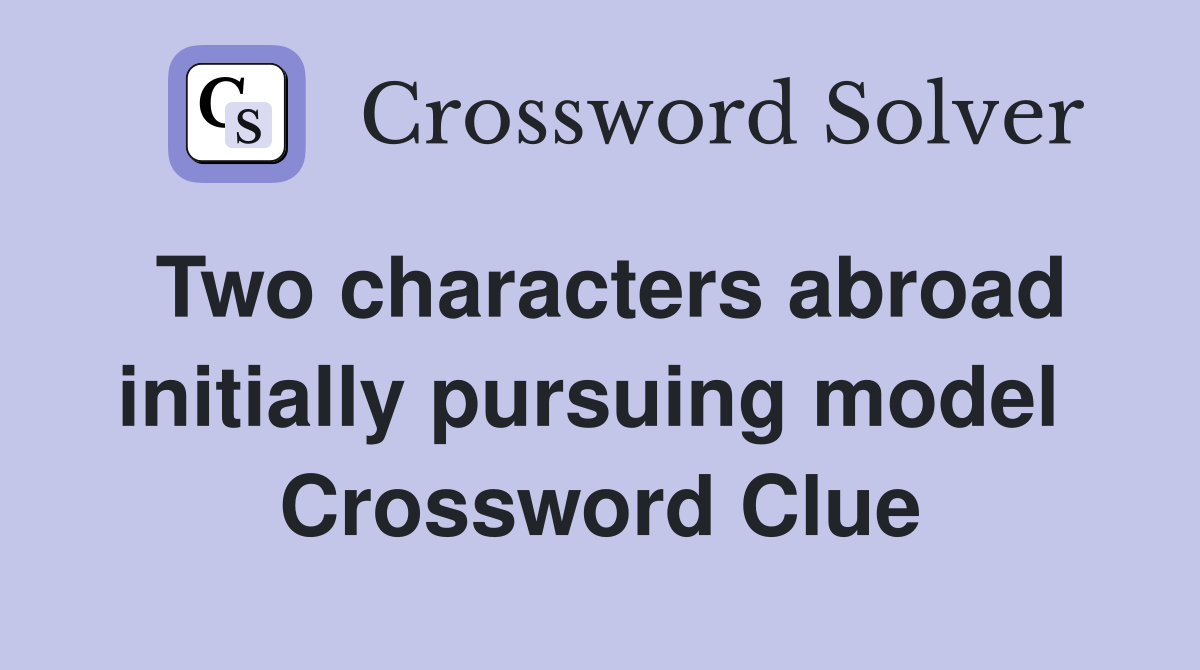 Two characters abroad initially pursuing model  Crossword Clue