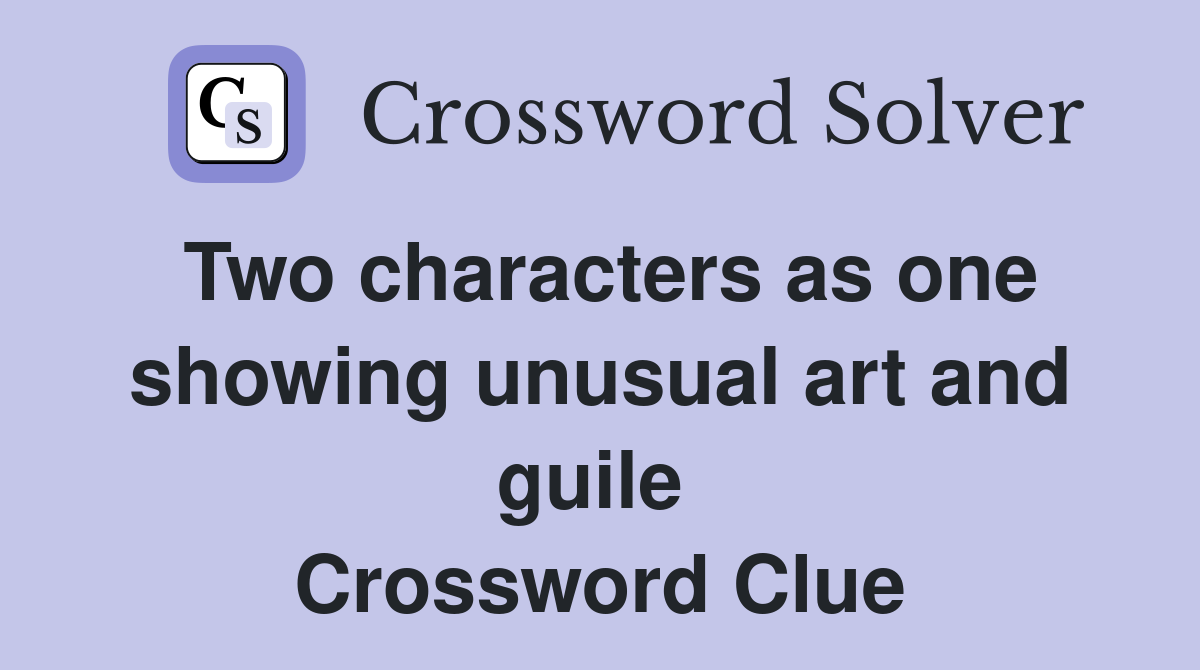 Two characters as one showing unusual art and guile  Crossword Clue