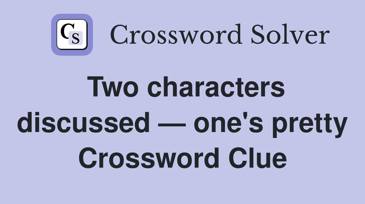 Two characters discussed — one's pretty Crossword Clue