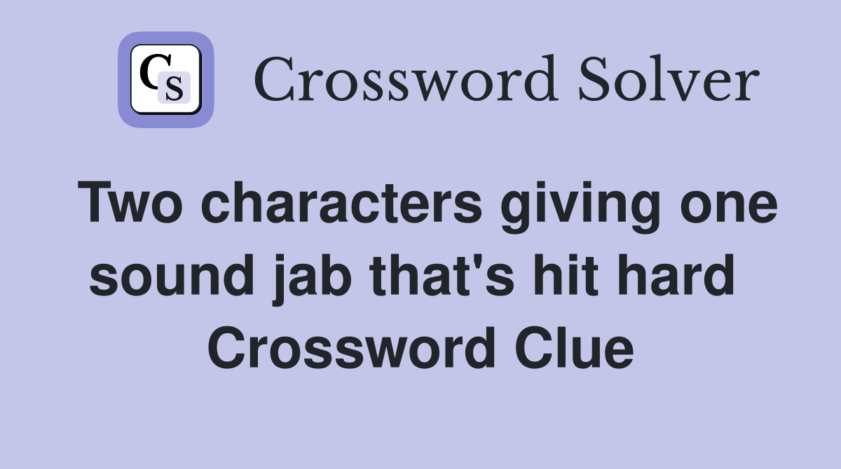Two characters giving one sound jab that's hit hard  Crossword Clue