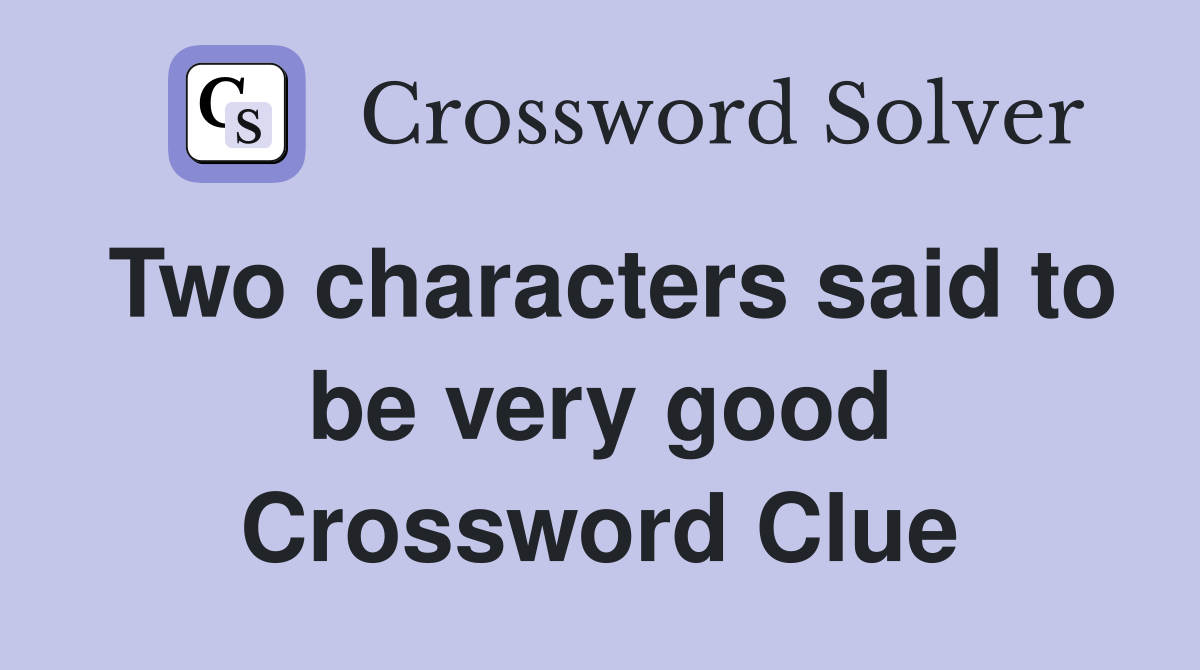 Two characters said to be very good Crossword Clue