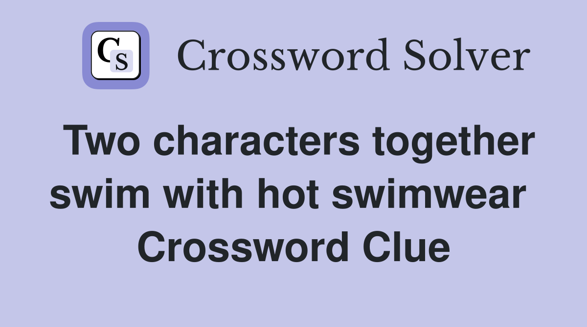 Two characters together swim with hot swimwear  Crossword Clue