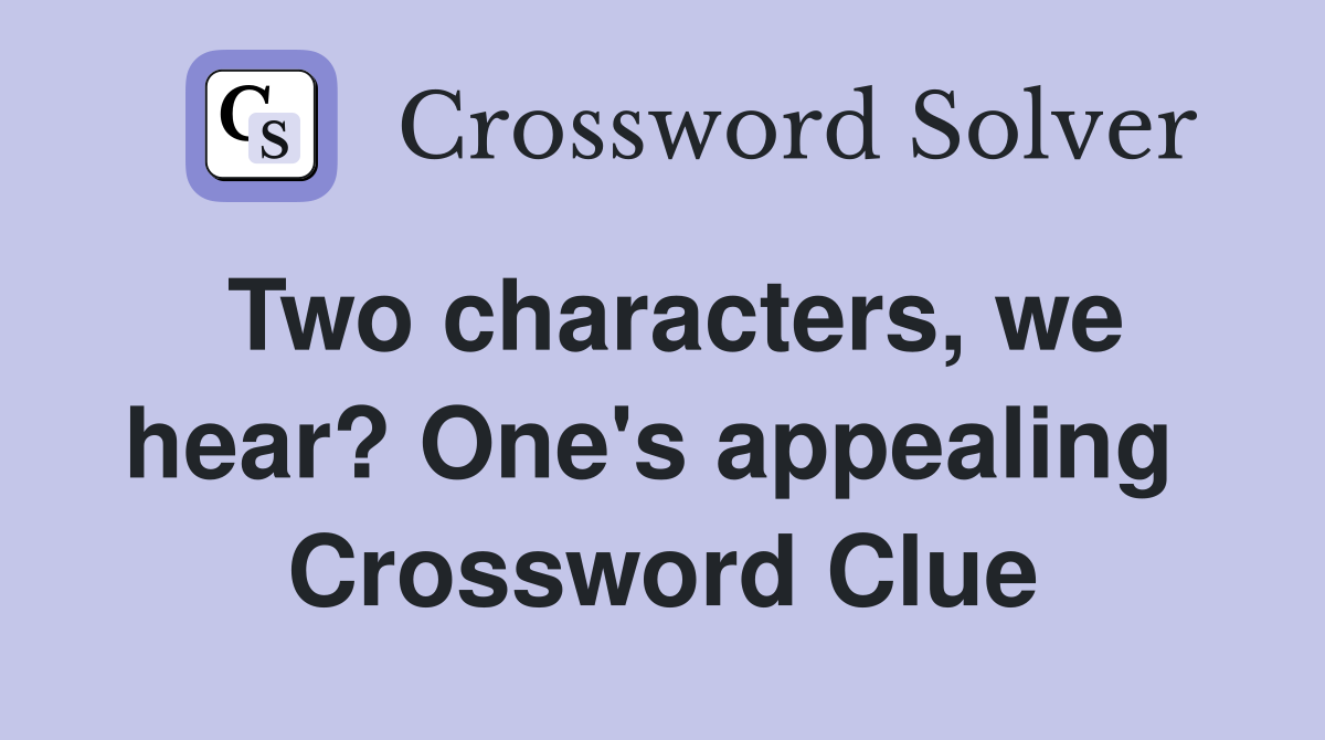 Two characters, we hear? One's appealing  Crossword Clue