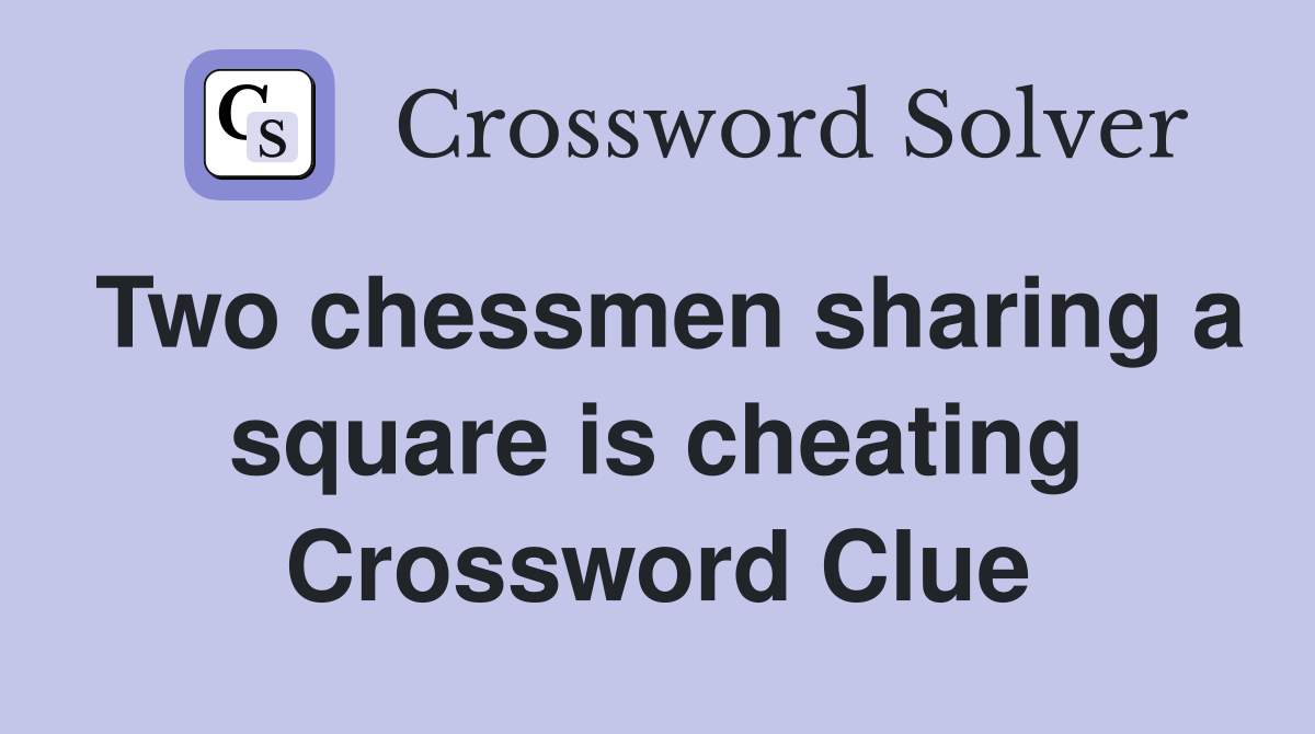 Two chessmen sharing a square is cheating Crossword Clue