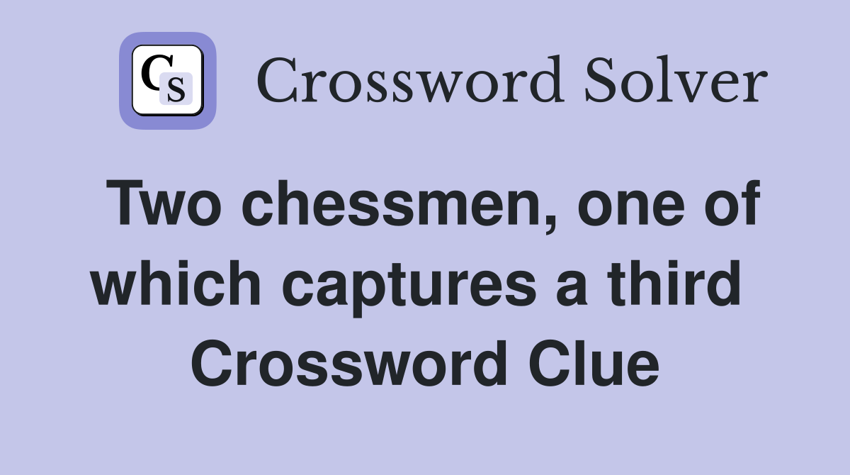 Two chessmen, one of which captures a third  Crossword Clue