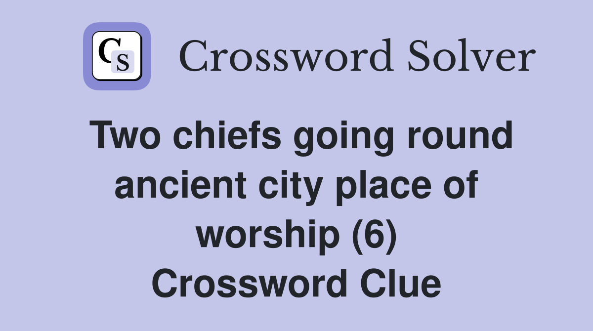 Two chiefs going round ancient city place of worship (6) Crossword Clue