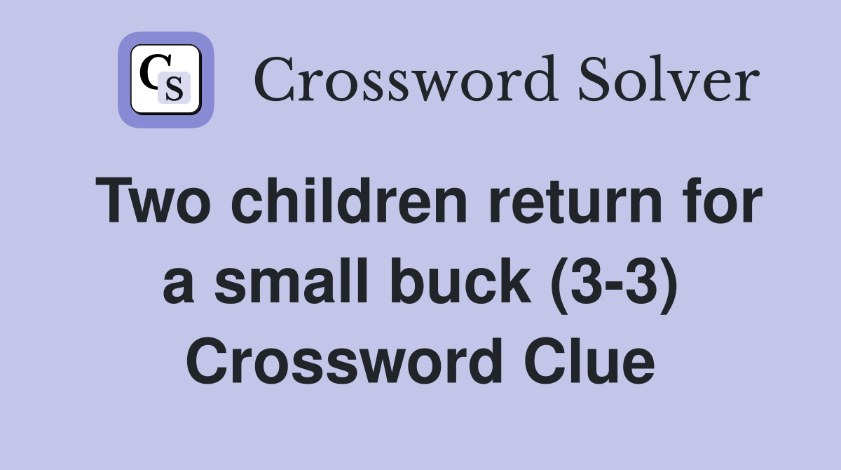 Two children return for a small buck (3-3) Crossword Clue