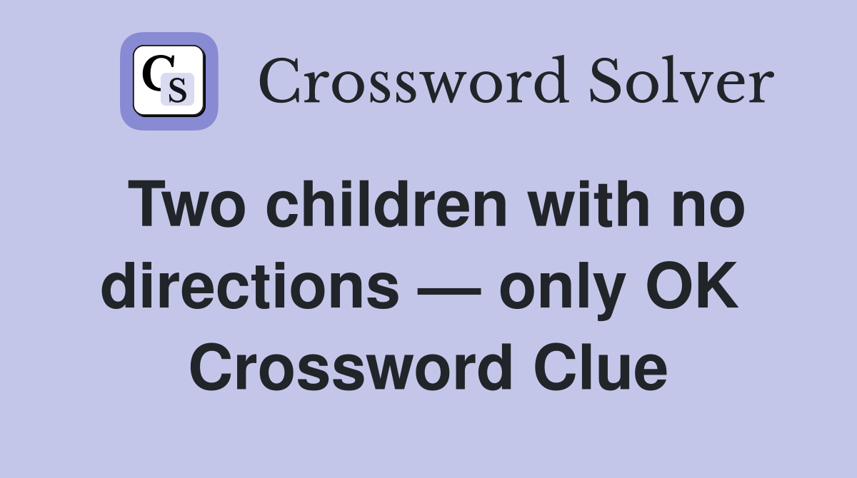 Two children with no directions — only OK  Crossword Clue