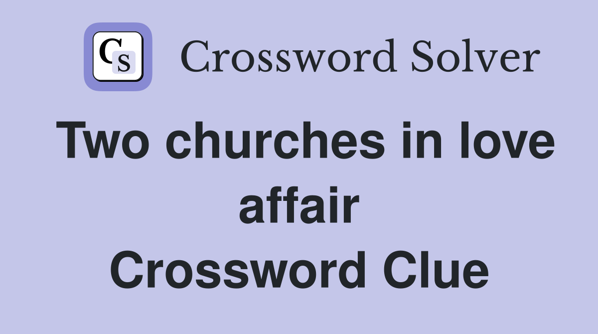 Two churches in love affair Crossword Clue