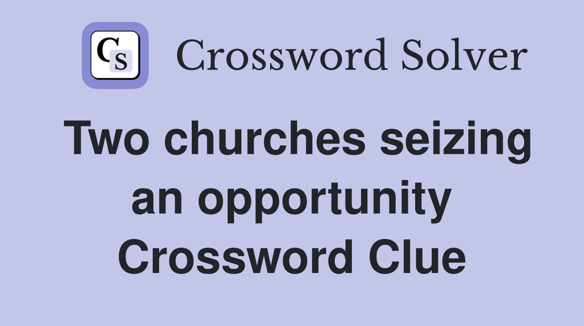 Two churches seizing an opportunity Crossword Clue
