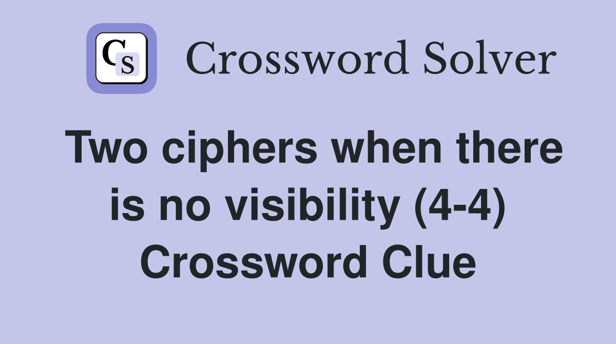 Two ciphers when there is no visibility (4-4) Crossword Clue