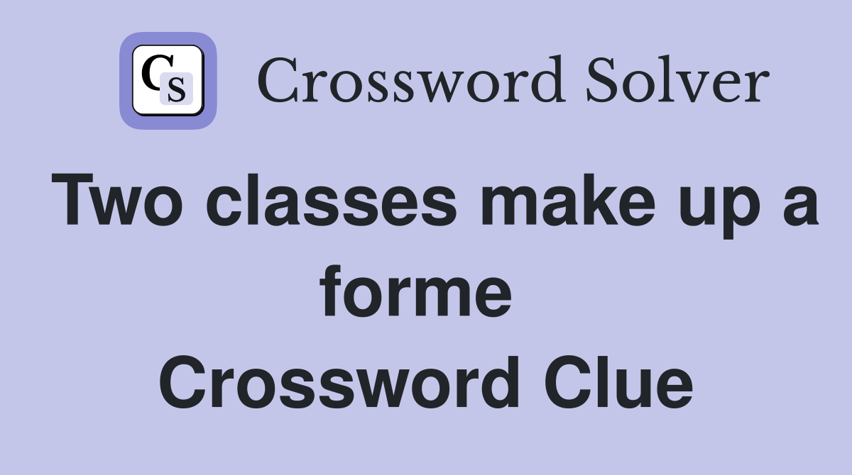 Two classes make up a forme  Crossword Clue