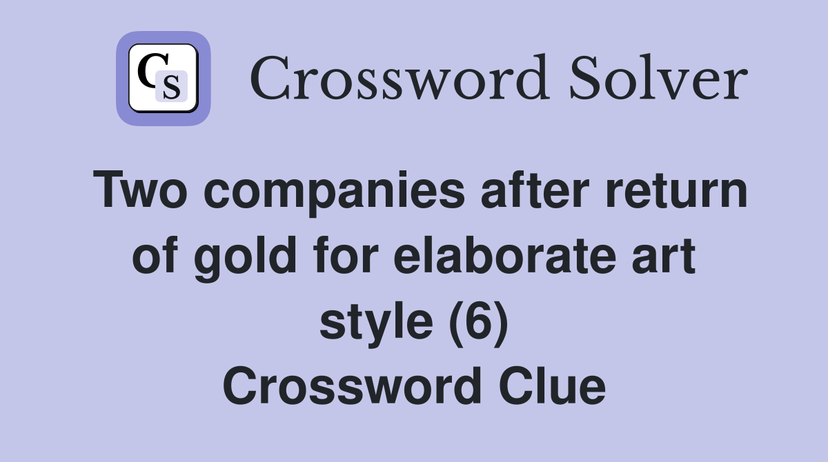 Two companies after return of gold for elaborate art style (6) Crossword Clue