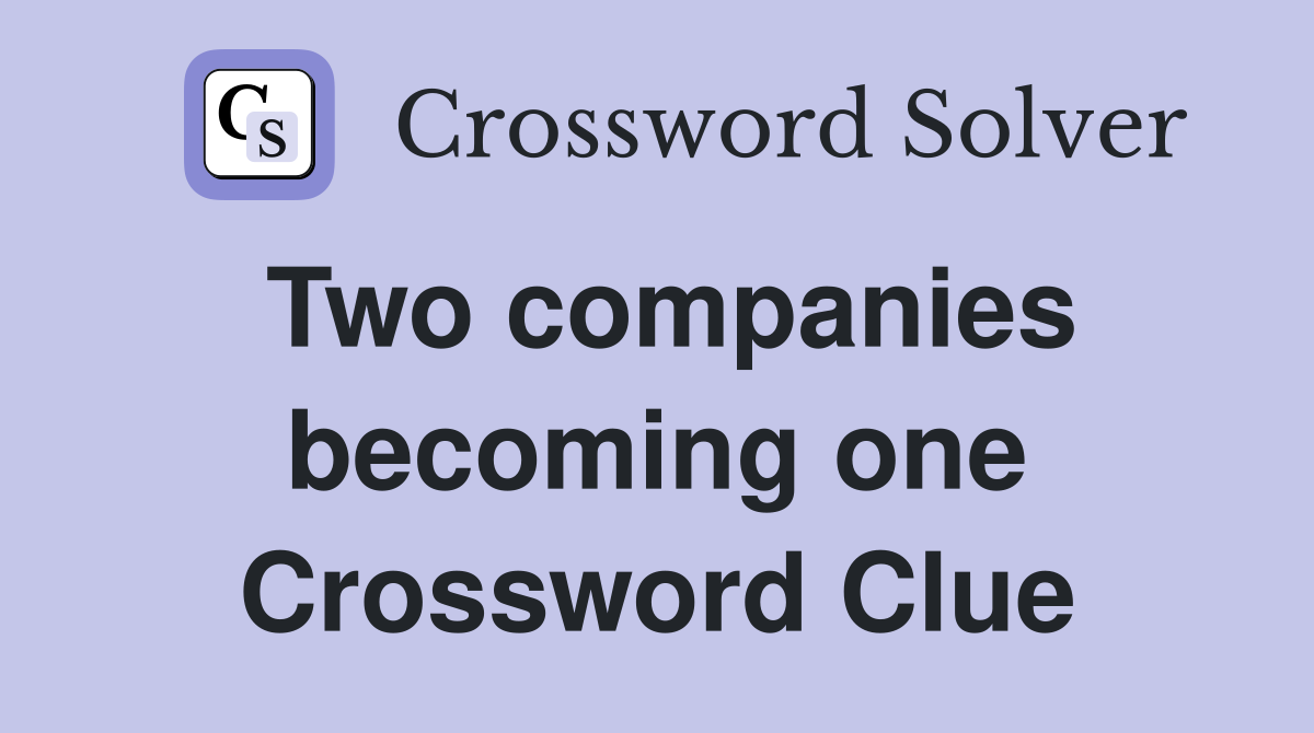 Two companies becoming one Crossword Clue