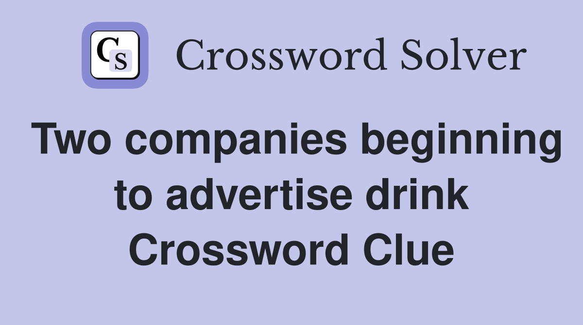 Two companies beginning to advertise drink Crossword Clue