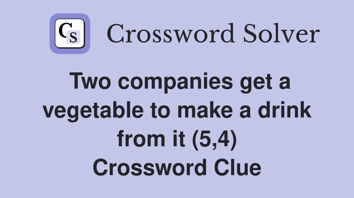 Two companies get a vegetable to make a drink from it (5,4) Crossword Clue