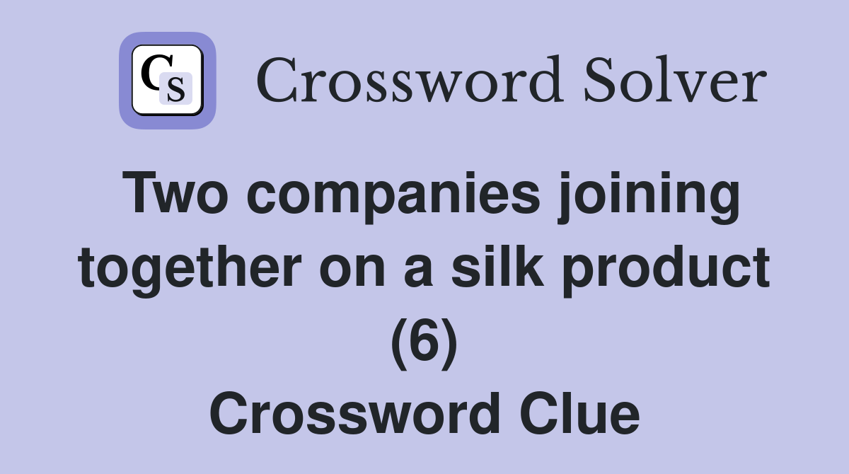 Two companies joining together on a silk product (6) Crossword Clue