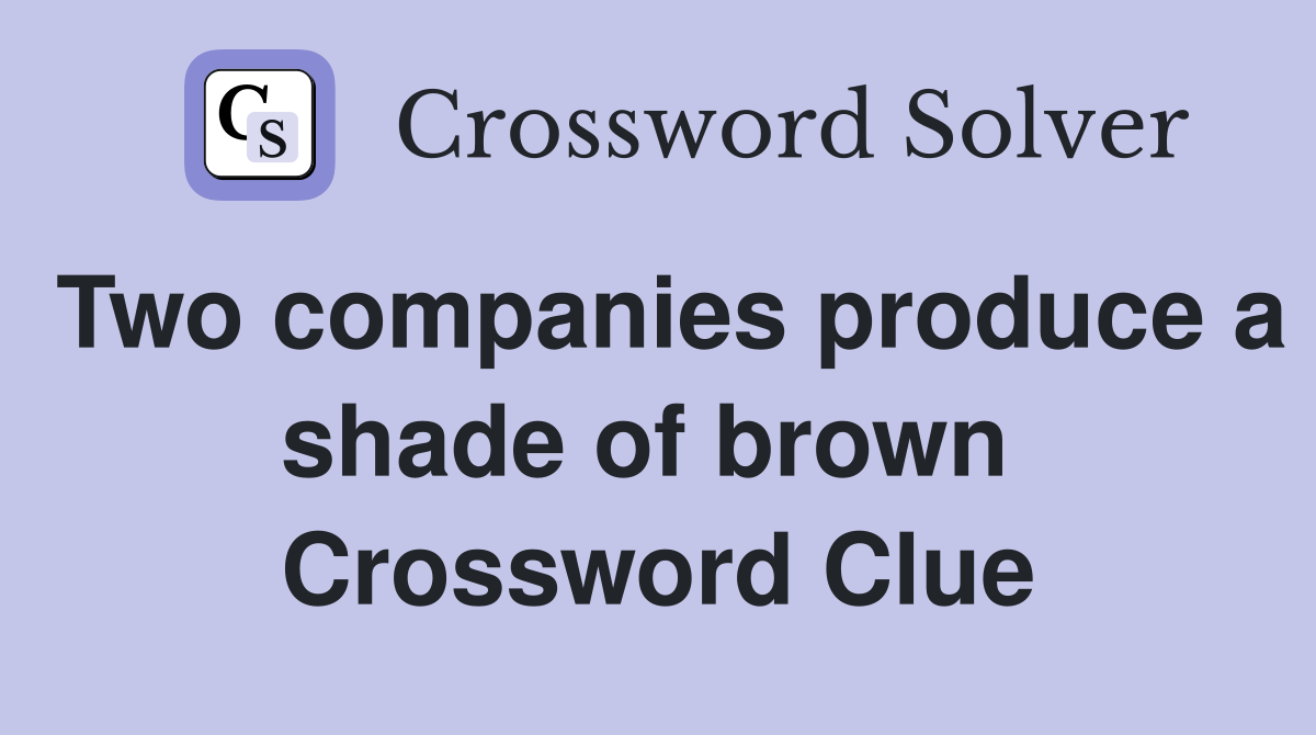 Two companies produce a shade of brown  Crossword Clue