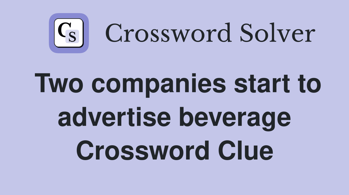Two companies start to advertise beverage Crossword Clue