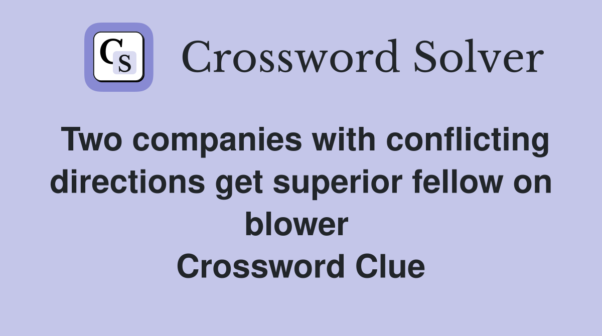Two companies with conflicting directions get superior fellow on blower  Crossword Clue