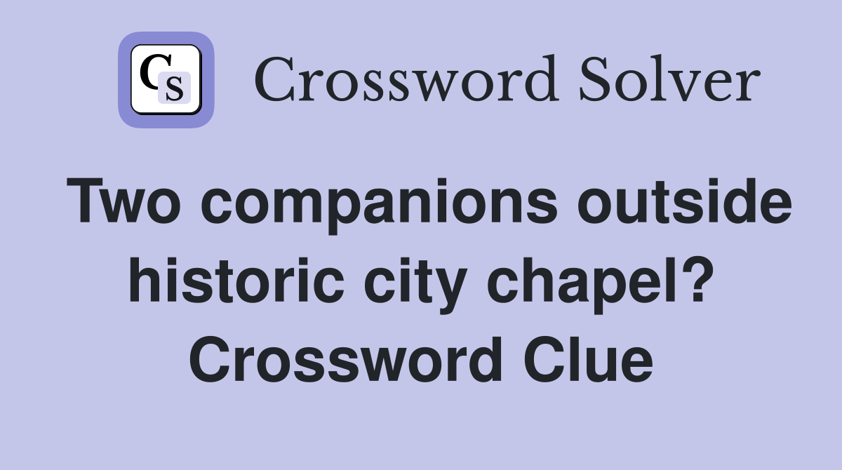 Two companions outside historic city chapel? Crossword Clue
