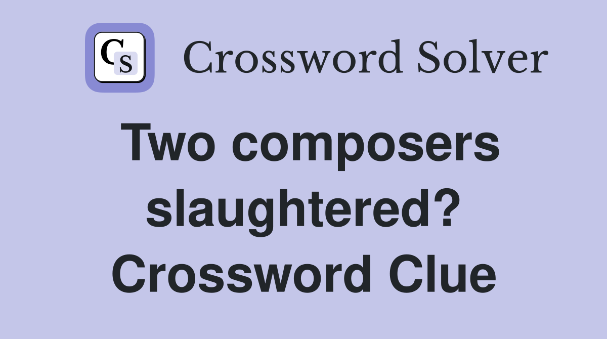 Two composers slaughtered? Crossword Clue
