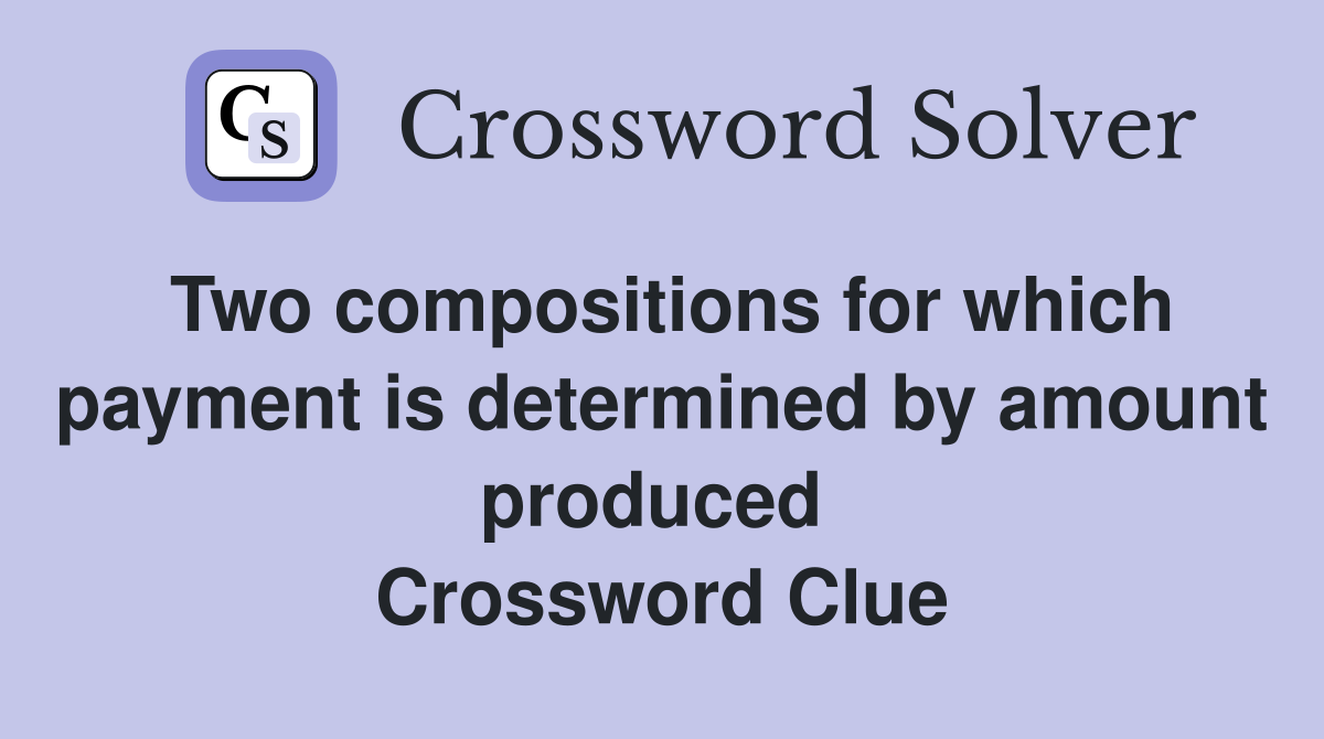 Two compositions for which payment is determined by amount produced  Crossword Clue