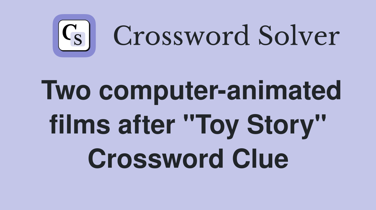 Two computer-animated films after ''Toy Story'' Crossword Clue