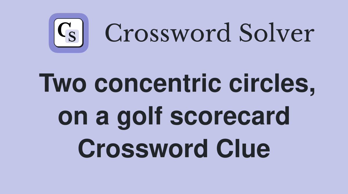 Two concentric circles, on a golf scorecard Crossword Clue