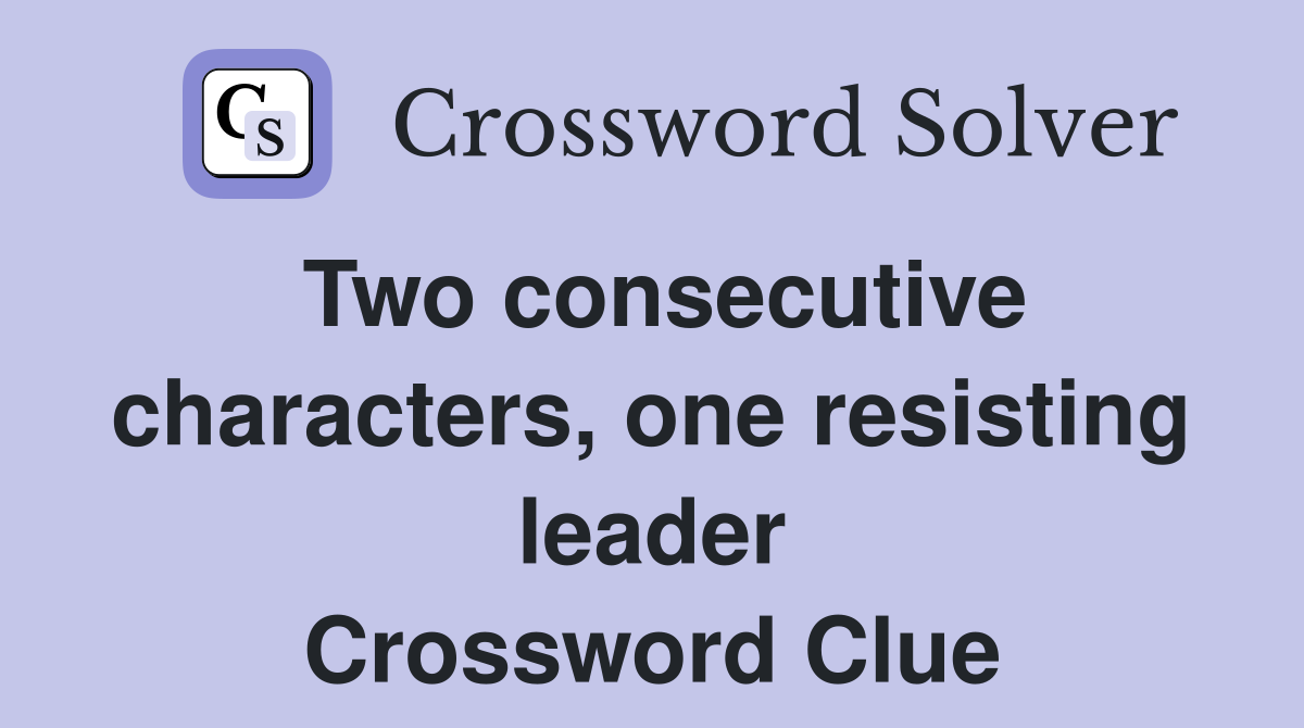 Two consecutive characters, one resisting leader Crossword Clue
