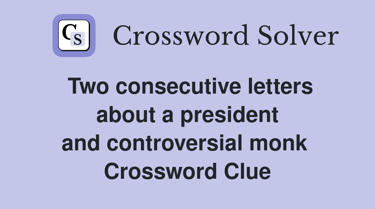 Two consecutive letters about a president and controversial monk  Crossword Clue