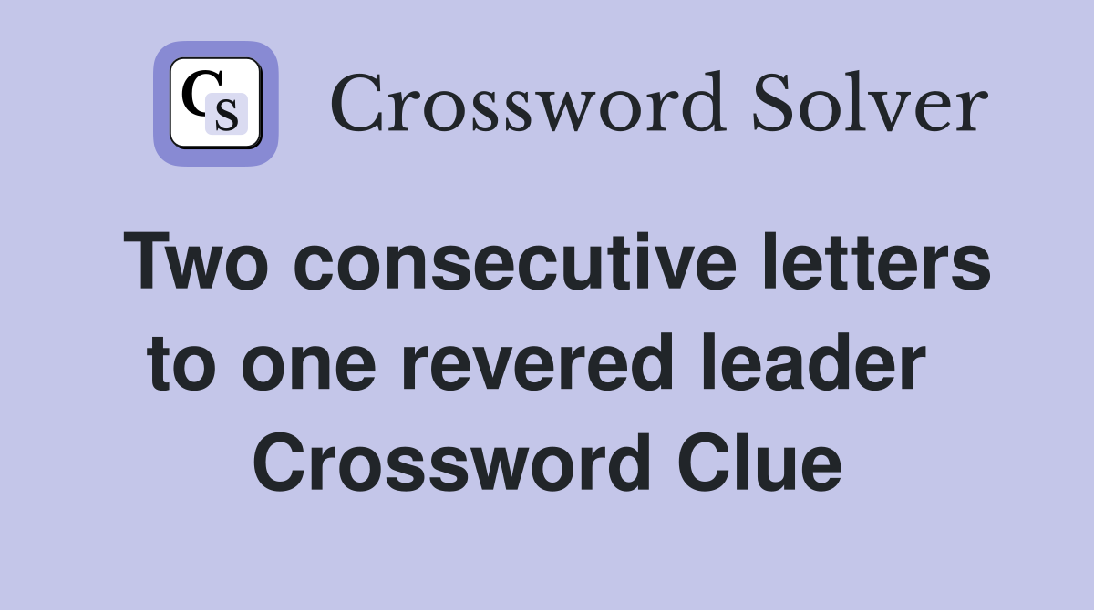 Two consecutive letters to one revered leader  Crossword Clue