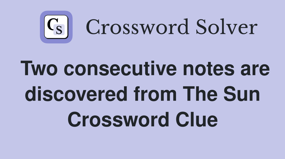 Two consecutive notes are discovered from The Sun Crossword Clue