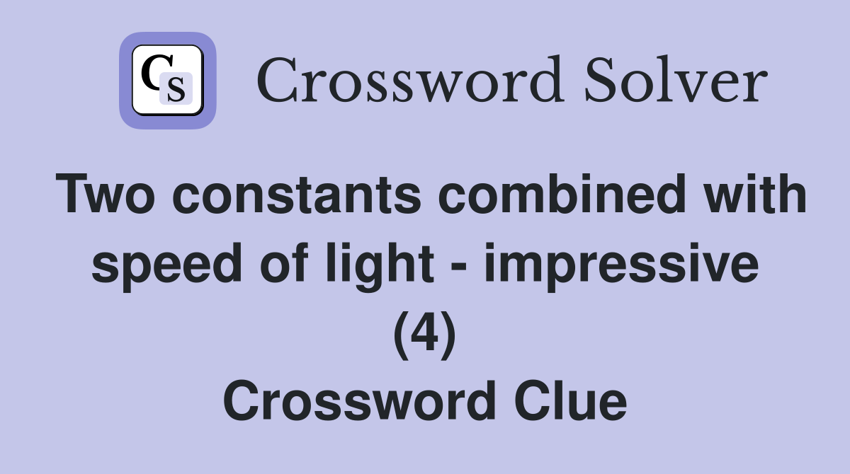 Two constants combined with speed of light - impressive (4) Crossword Clue
