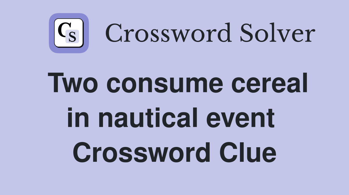 Two consume cereal in nautical event  Crossword Clue