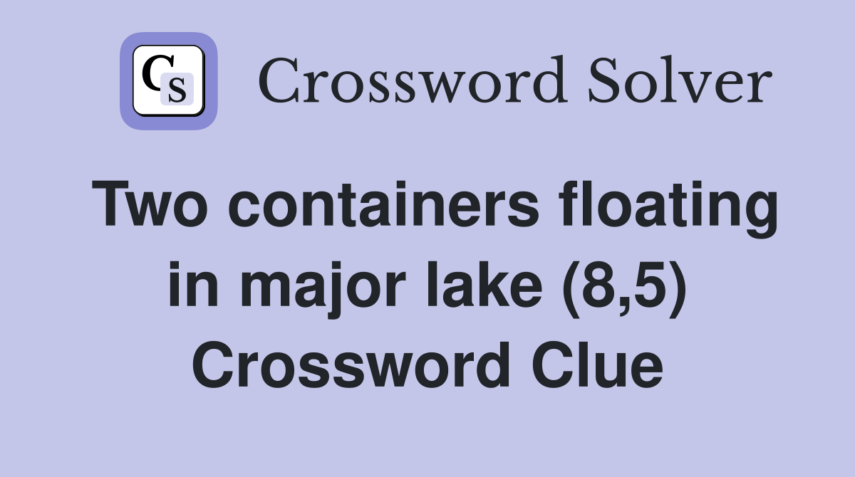 Two containers floating in major lake (8,5) Crossword Clue