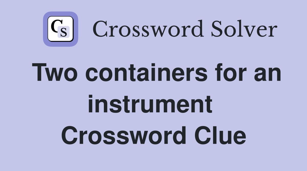 Two containers for an instrument  Crossword Clue