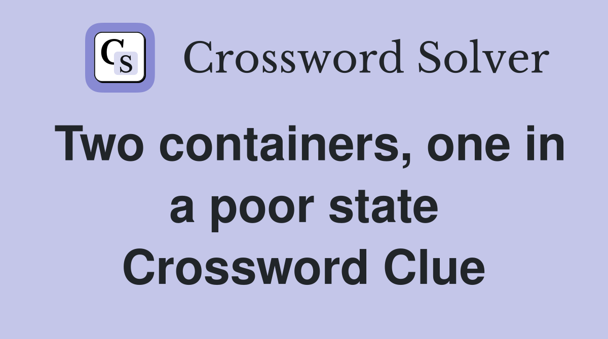 Two containers, one in a poor state Crossword Clue