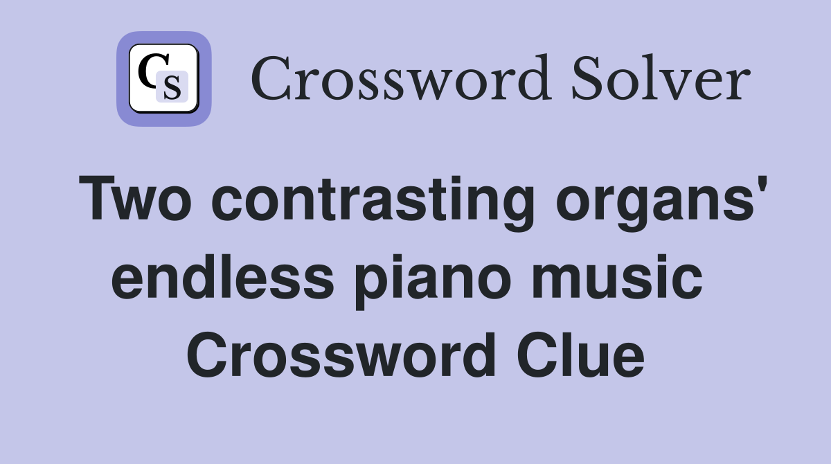 Two contrasting organs' endless piano music  Crossword Clue
