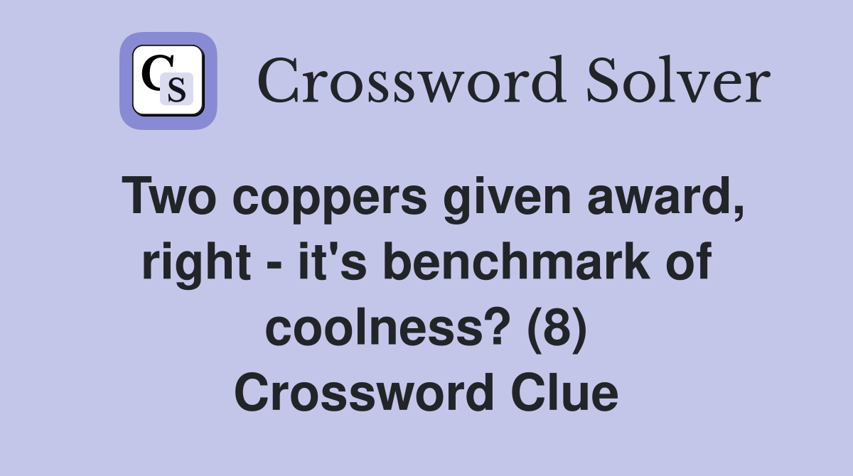 Two coppers given award, right - it's benchmark of coolness? (8) Crossword Clue