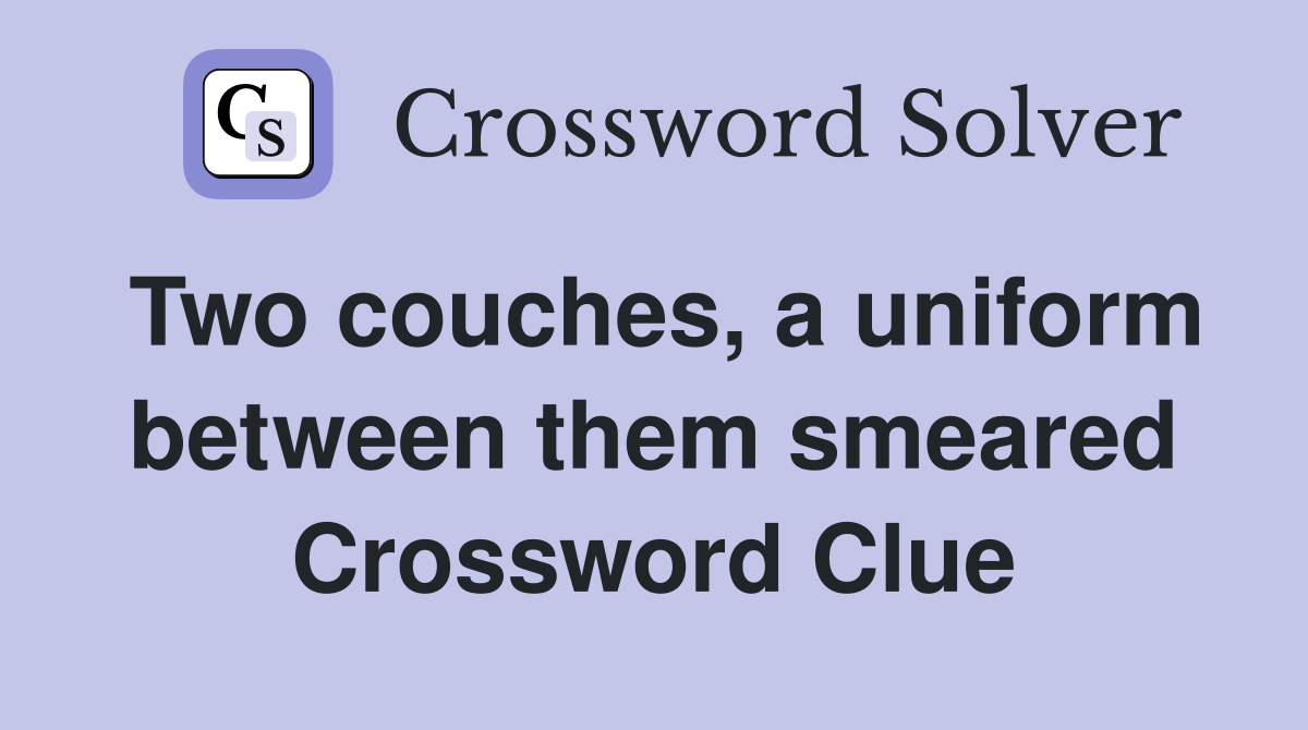 Two couches, a uniform between them smeared Crossword Clue