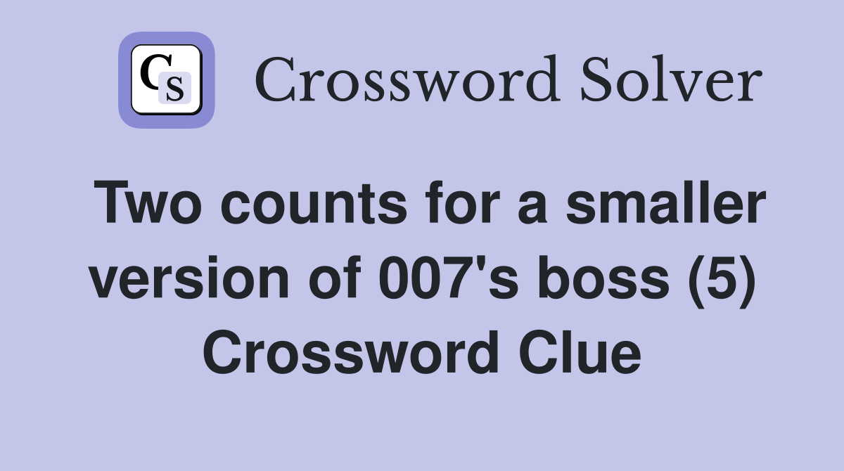 Two counts for a smaller version of 007's boss (5) Crossword Clue