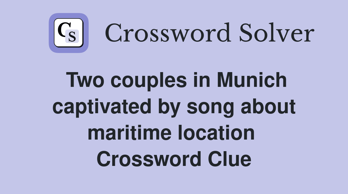 Two couples in Munich captivated by song about maritime location  Crossword Clue