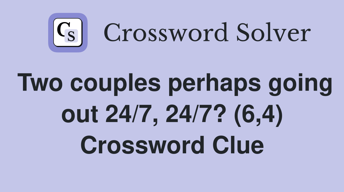 Two couples perhaps going out 24/7, 24/7? (6,4) Crossword Clue