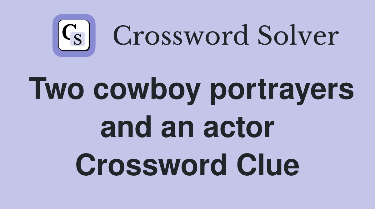 Two cowboy portrayers and an actor Crossword Clue
