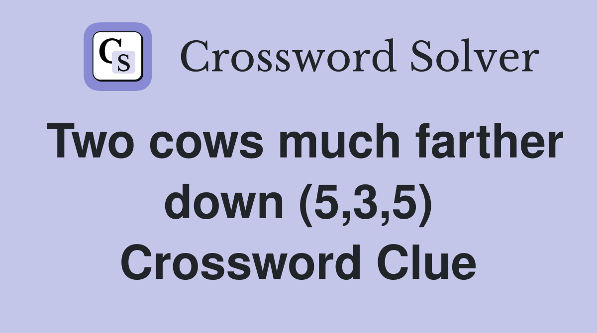 Two cows much farther down (5,3,5) Crossword Clue