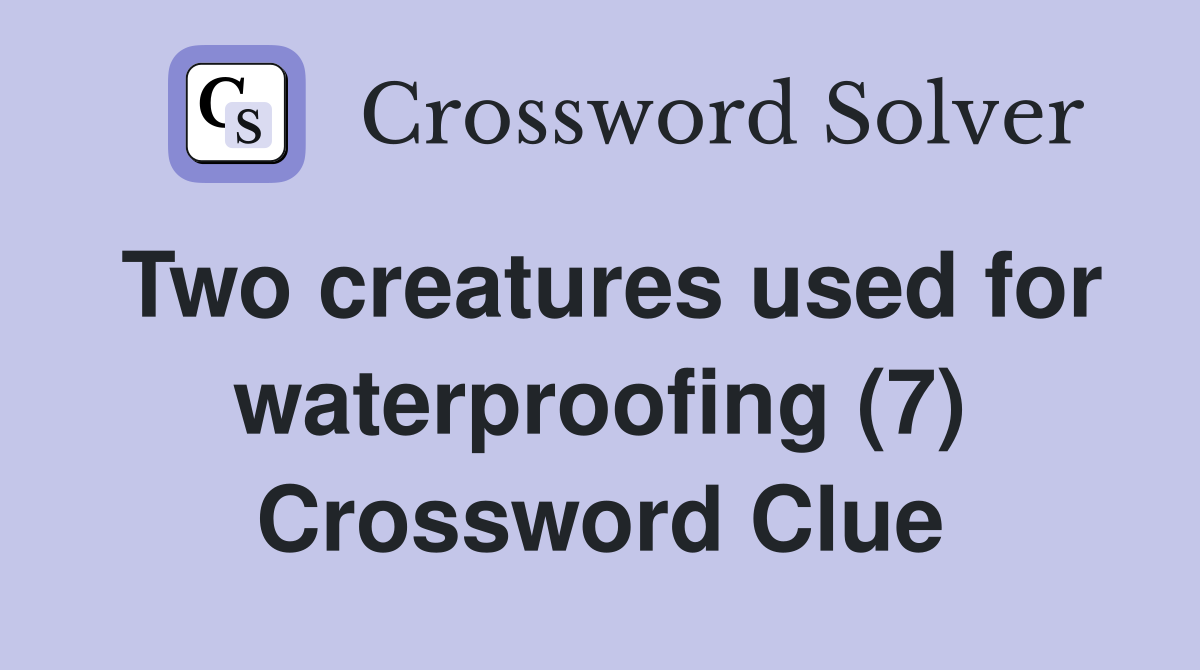 Two creatures used for waterproofing (7) Crossword Clue