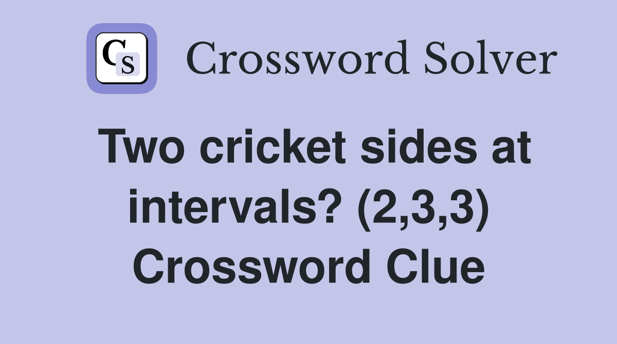 Two cricket sides at intervals? (2,3,3) Crossword Clue