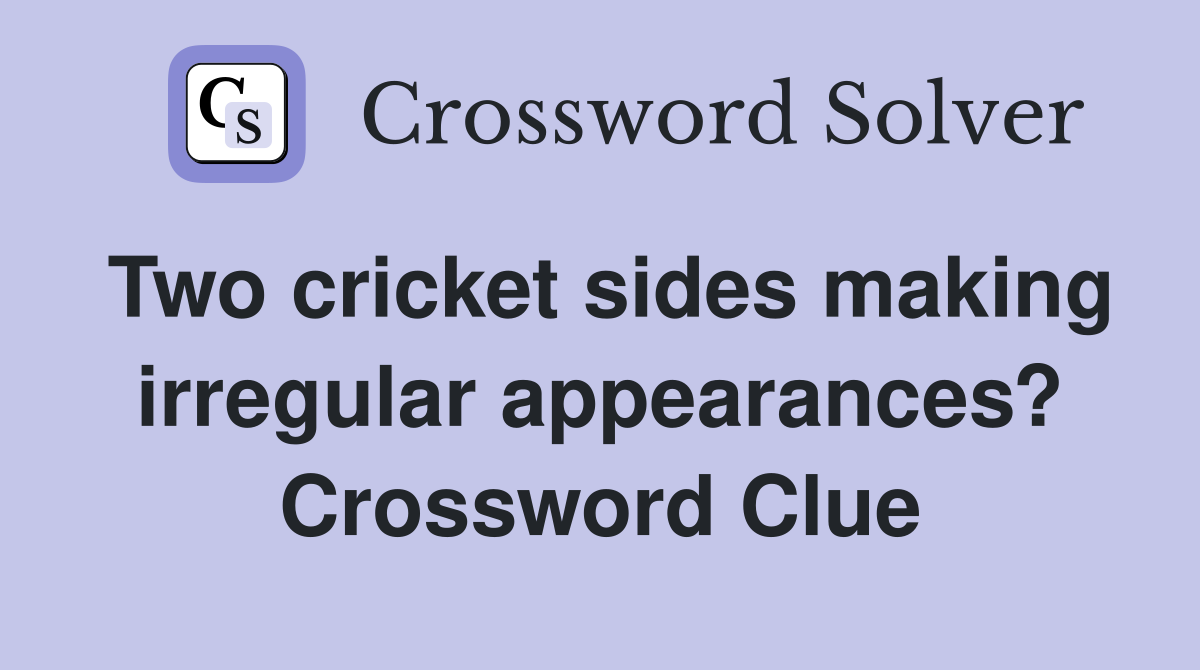 Two cricket sides making irregular appearances? Crossword Clue
